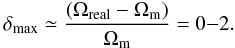 Mathematical equation: \begin{equation} \delta_{\rm max} \simeq \frac{(\Omega_{\rm real}-\Omega_{\rm m})}{\Omega_{\rm m}} = 0{-}2. \end{equation}