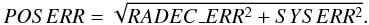 Mathematical equation: \begin{equation} POSERR = \sqrt{RADEC\_ERR^2 + SYSERR^2}. \end{equation}