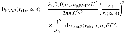 Mathematical equation: \begin{equation} \begin{split} \Phi_{\rm ENA,2}(v_{\rm obs}, \alpha ,\delta) =\ & \frac{\xi_{\rm s}(0,0) \sigma_{\rm ex} n_{\rm p,E} n_{\rm H} s U_{1}^{2}}{2\pi m C^{3/2}} \left( \frac{r_{\rm E}}{r_{\rm s}(\alpha ,\delta )}\right)^{2} \\ & \times \int_{r_{\rm s}}^{r_{\rm H}} {\rm d}r v_{\rm ena,2}(v_{\rm obs}, r, \alpha, \delta)^{-3}. \end{split} \end{equation}