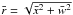 Mathematical equation: \hbox{$\bar{r} = \sqrt{\bar{x}^2 + \bar{w}^2}$}