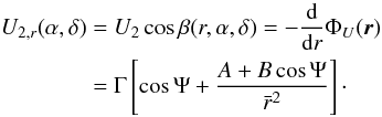 Mathematical equation: \begin{equation} \begin{split} U_{2,r}(\alpha,\delta) &= U_2 \cos\beta(r,\alpha,\delta) = -\frac{\rm d}{{\rm d}r} \Phi_U(\vec{r}) \\ &= \Gamma \left[ \cos \Psi + \frac{A+B\cos \Psi }{\bar{r}^{2}} \right]\cdot \end{split} \end{equation}