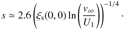 Mathematical equation: \begin{equation} s \simeq 2.6 \left( \xi_{\rm s}(0,0) \ln\left( \frac{v_\infty}{U_1} \right) \right)^{-1/4}\cdot \label{eq-s-0} \end{equation}