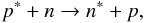 Mathematical equation: \begin{equation} p^\ast + n \rightarrow n^\ast + p, \end{equation}