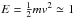 Mathematical equation: \hbox{$E=\frac{1}{2}m v^2 \simeq 1$}
