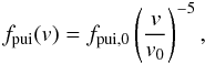 Mathematical equation: \begin{equation} f_{\rm pui}(v) = f_{\rm pui,0} \left(\frac{v}{v_{0}}\right)^{-5}, \end{equation}
