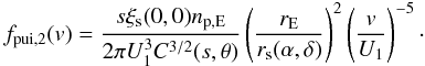 Mathematical equation: \begin{equation} f_{\rm pui,2}(v) = \frac{s \xi_{\rm s}(0,0) n_{\rm p,E}}{2\pi U_{1}^{3} C^{3/2}(s,\theta) } \left( \frac{r_{\rm E}}{r_{\rm s}(\alpha ,\delta )}\right) ^{2} \left( \frac{v}{U_{1}} \right)^{-5}\cdot \label{eq-flui-2} \end{equation}