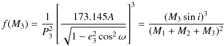 Mathematical equation: \begin{equation} f(M_3) = \frac{1}{P_3^2}\left[\frac{173.145 A}{\sqrt{1 - e_3^2 \cos^2 \omega}} \right]^3 = \frac{(M_3 \sin i)^3}{(M_1+M_2+ M_3)^2}\, \end{equation}