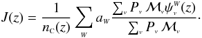 Mathematical equation: \begin{equation} \label{J} J(z) = \frac{1}{n_{\rm {\ssty C}}(z)} \sum_{\ssty W} a_{\ssty W} \frac{\sum_{\ssty v} P_{\ssty v} \, \Mv \psi^{\ssty W}_{\ssty v}(z)}{\sum_{\ssty v} P_{\ssty v} \, \Mv}\cdot \end{equation}