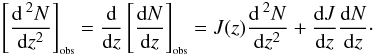 Mathematical equation: \begin{equation} \label{d2Ndz2obs} \bigobs{\frac{{\rm d}\,^2N}{{\rm d}z^2}} = \frac{{\rm d}}{{\rm d}z}\bigobs{\frac{{\rm d}N}{{\rm d}z}} = J(z) \frac{{\rm d}\,^2N}{{\rm d}z^2} + \frac{{\rm d}J}{{\rm d}z}\frac{{\rm d}N}{{\rm d}z}\cdot \end{equation}