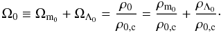 Mathematical equation: \begin{equation} \label{omega0} \Omega_0 \equiv \Omega_{{\rm m}_0} + \Omega_{\Lambda_0} = {\frac{\rho_0}{\rho_{0,{\rm c}}} = \frac{\rho_{{\rm m}_0}}{\rho_{0,{\rm c}}} + \frac{\rho_{\Lambda_0}}{\rho_{0,{\rm c}}}}\cdot \end{equation}