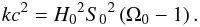 Mathematical equation: \begin{equation} \label{k} kc^2 = {H_0}^2 {S_0}^2 \left(\Omega_0 - 1\right). \end{equation}