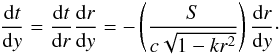 Mathematical equation: \begin{equation} \frac{{\rm d}t}{{\rm d}y} = \frac{{\rm d}t}{{\rm d}r} \frac{{\rm d}r}{{\rm d}y} = - \left(\frac{S}{c \sqrt{1-kr^2}} \right) \frac{{\rm d}r}{{\rm d}y}\cdot \label{null2} \end{equation}