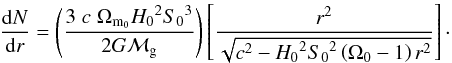 Mathematical equation: \begin{equation} \label{NvsR} \frac{{\rm d}N}{{\rm d}r} = \left(\frac{3 \; c \; \Omega_{{\rm m}_0} {H_0}^2{S_0}^3}{2 G {\cal M}_{\rm g}} \right)\left[ \frac{r^2}{\sqrt{c^2 - {H_0}^2 {S_0}^2 \left(\Omega_0 - 1\right) r^2}} \right] \cdot \end{equation}
