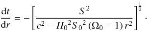 Mathematical equation: \begin{equation} \label{TvsR} \frac{{\rm d}t}{{\rm d}r} = - \left[ \frac{S^2}{c^2-{H_0}^2 {S_0}^2 \left(\Omega_0 - 1\right)r^2} \right] ^{\frac{1}{2}}\cdot \end{equation}