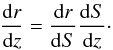Mathematical equation: \begin{equation} \label{drdzdef} \frac{{\rm d}r}{{\rm d}z} = \frac{{\rm d}r}{{\rm d}S}\frac{{\rm d}S}{{\rm d}z}\cdot \end{equation}