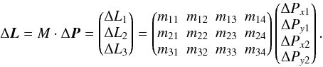 Mathematical equation: \begin{equation} \Delta\vec{L}= M\cdot \Delta \vec{P}= \begin{pmatrix} \Delta L_{1}\\ \Delta L_{2}\\ \Delta L_{3}\\ \end{pmatrix} = \begin{pmatrix} m_{11}&m_{12}&m_{13}&m_{14}\\ m_{21}&m_{22}&m_{23}&m_{24}\\ m_{31}&m_{32}&m_{33}&m_{34}\\ \end{pmatrix} \begin{pmatrix} \Delta P_{x1}\\ \Delta P_{y1}\\ \Delta P_{x2}\\ \Delta P_{y2}\\ \end{pmatrix}. \nonumber \end{equation}