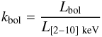 Mathematical equation: \begin{equation} k_{\rm bol}=\frac{L_{\rm bol}}{L_{\rm [2{-}10]~keV}} \label{kbol} \end{equation}