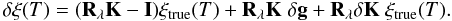 Mathematical equation: \begin{equation} \label{eq:new1} \delta \xi(T) = ({\bf R}_\lambda{\bf K} -{\bf I}) \xi _\mathrm{true}(T) +{\bf R}_\lambda{\bf K}\; \delta {\bf g} + {\bf R}_\lambda{\bf \delta K}\; \xi _\mathrm{true}(T). \end{equation}