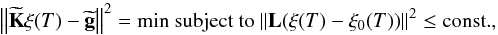 Mathematical equation: \begin{equation} \label{mproblem2} \left\|{\bf \widetilde{K}}{\xi(T)-\bf \widetilde{g}}\right\|^2 = \mathrm{min} ~\mbox{subject to} ~ \|{{{\bf L} (\xi(T)-\xi_0(T))}}\|^2 \le \mathrm{const.}, \end{equation}