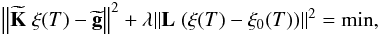 Mathematical equation: \begin{equation} \label{mproblem3} \left\|{\bf \widetilde{K}}\;{\xi(T)-\bf \widetilde{g}}\right\|^2 +\lambda\|{{{\bf L} \;(\xi(T)-\xi_0(T))}}\|^2 =\mbox{min}, \end{equation}