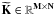 Mathematical equation: \hbox{$\bf{\widetilde K}\in \mathbb{R}^{M\times N}$}