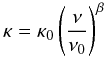 Mathematical equation: \begin{equation} \kappa = \kappa_0 \left( \frac{\nu}{\nu_0}\right)^{\beta} \end{equation}