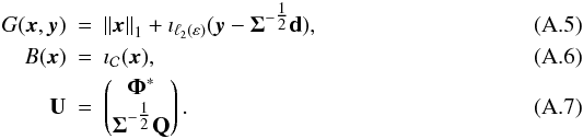 Mathematical equation: \appendix \setcounter{section}{1} \begin{eqnarray} \label{eq:7} G(\bx,\by) &=& \norm{\bx}_1 + \imath_{\ell_2(\varepsilon)}(\by - \boldsymbol{\Sigma}^{-\tfrac{1}{2}} \mathbf{d}) , \\ B(\bx) &=& \imath_{\mathcal{C}}(\bx) , \\ \mathbf{U} &=& \begin{pmatrix} \boldsymbol{\Phi}^* \\ \boldsymbol{\Sigma}^{-\tfrac{1}{2}} \mathbf{Q} \end{pmatrix} . \end{eqnarray}