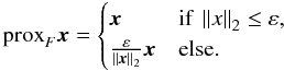Mathematical equation: \begin{equation*} \prox_{F} \bx = \begin{cases} \bx & \text{if } \norm{x}_2 \le \varepsilon , \\ \frac{\varepsilon}{\norm{\bx}_2} \bx & \text{else.} \end{cases} \end{equation*}