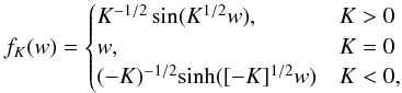Mathematical equation: \begin{equation} f_K(w) = \begin{cases} K^{-1/2}\sin(K^{1/2}w), & K>0 \\ w, & K=0 \\ (-K)^{-1/2}{\rm sinh}([-K]^{1/2}w) & K<0 ,\end{cases} \end{equation}
