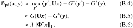 Mathematical equation: \appendix \setcounter{section}{2} \begin{align} \label{eq:9} \mathfrak{G}_{\rm pd} (\bx,\by) & \approx \max_{\by'} \scalp{\by'}{\mathbf{U}x} - G^*(\by') - G^*(\by) , \\ &\approx G(\mathbf{U} \mathbf{\bx}) - G^*(\by) , \\ &\approx \lambda \norm{\boldsymbol{\Phi}^* \mathbf{\bx}}_1. \end{align}