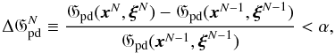 Mathematical equation: \appendix \setcounter{section}{2} \begin{equation} \Delta \mathfrak{G}_{\rm pd}^N \equiv \frac{\mathfrak{G}_{\rm pd} (\bx^N,\boldsymbol{\xi}^N) - \mathfrak{G}_{\rm pd} (\bx^{N-1},\boldsymbol{\xi}^{N-1})}{\mathfrak{G}_{\rm pd} (\bx^{N-1},\boldsymbol{\xi}^{N-1})} < \alpha , \end{equation}