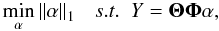 Mathematical equation: \begin{equation} \label{eq:min_dico} \min_{\alpha} \norm{\alpha}_1\ ~~ s.t. ~~ Y= \boldsymbol{\Theta \Phi} \alpha , \end{equation}