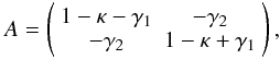 Mathematical equation: \begin{equation} A = \left(\begin{array}{cccc} 1-\kappa-\gamma_1 & -\gamma_2\\ -\gamma_2 & 1-\kappa+\gamma_1\end{array}\right) , \end{equation}