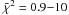 Mathematical equation: \hbox{$\bar{\chi}^2 = 0.9 {-} 10$}