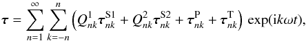 Mathematical equation: \begin{equation} \boldsymbol{\tau} = \sumsum{1} \left(Q^1_{nk}\boldsymbol{\tau}^{\rm S1}_{nk}+ Q^2_{nk}\boldsymbol{\tau}^{\rm S2}_{nk}+ \boldsymbol{\tau}^{\rm P}_{nk}+ \boldsymbol{\tau}^{\rm T}_{nk} \right)\,\exp({\rm i} k\omega t), \label{tstres3} \end{equation}