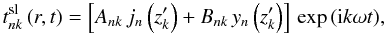 Mathematical equation: \appendix \setcounter{section}{1} \begin{equation} t^{\rm sl}_{nk}\left(r,t\right) = \left[A_{nk}\,j_n\left(z^\prime_k\right)+ B_{nk}\,y_n\left(z^\prime_k\right)\right]\,\exp\left({\rm i} k\omega t\right)\!, \label{Atnk1} \end{equation}