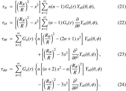 Mathematical equation: \begin{eqnarray} \label{eqTSstat1} \tau_{\rm rr} &=& \bbigz{\bigz{\frac{R_B}{R}}^2-x^2} \sum_{n=2}^\infty n(n-1)\,G_n(r)\, Y_{n0}(\theta,\phi) , \\ \tau_{\rm r\theta} &=& \bbigz{\bigz{\frac{R_B}{R}}^2-x^2} \sum_{n=2}^\infty \,(n-1)\,G_n(r)\, \dth Y_{n0}(\theta,\phi) , \\ \tau_{\rm \theta\theta} &=& \sum_{n=2}^\infty G_n(r)\,\left\{n\left[ \bigz{\frac{R_B}{R}}^2-\left(2n+1\right)x^2\right]\,Y_{n0}(\theta, \phi)\right. \nonumber \\ & & \qquad\quad\quad\;\; \left.+\bbigz{\bigz{\frac{R_B}{R}}^2-3x^2}\, \parderii{}{\theta}Y_{n0}(\theta,\phi)\right\},\\ \tau_{\rm \phi\phi} &=& \sum_{n=2}^\infty G_n(r)\,\left\{n\left[\left(n+2\right) x^2-n\bigz{\frac{R_B}{R}}^2\right]\,Y_{n0}(\theta,\phi)\right. \nonumber \\ & & \qquad\quad\quad\;\; \left.-\bbigz{\bigz{\frac{R_B}{R}}^2-3x^2}\, \parderii{}{\theta}Y_{n0}(\theta,\phi)\right\}.\label{eqTSstat2} \end{eqnarray}