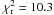 Mathematical equation: \hbox{$\chi^2\dma{r} = 10.3$}