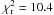 Mathematical equation: \hbox{$\chi^2\dma{r} = 10.4$}