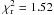 Mathematical equation: \hbox{$\chi^2\dma{r} = 1.52$}