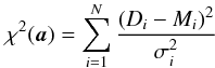 Mathematical equation: \appendix \setcounter{section}{1} \begin{eqnarray} \chi^2(\vec{a}) = \sum_{i=1}^{N} {\frac{(D_{i}-M_{i})^2}{\sigma_{i}^2}} \label{eq:chi2} \end{eqnarray}