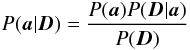 Mathematical equation: \appendix \setcounter{section}{1} \begin{eqnarray} P(\vec{a}| \vec{D}) = \frac{P(\vec{a})P(\vec{D} | \vec{a})} {P(\vec{D})} \end{eqnarray}