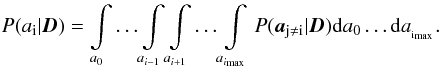 Mathematical equation: \appendix \setcounter{section}{1} \begin{equation} P(a\dma{i} | \vec{D}) = \int\limits_{a\dma{0}}\ldots \int\limits_{a_{i-1}} \int\limits_{a_{i+1}}\ldots \int\limits_{a_{i\dma{max}}} {P(\vec{a}\dma{j \ne i} | \vec{D} ) {\rm d}a\dma{0} \ldots {\rm d}a_{\dma{i\dma{max}}} }. \end{equation}