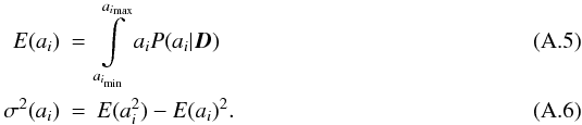 Mathematical equation: \appendix \setcounter{section}{1} \begin{eqnarray} E({a_{i}}) &=& \int\limits_{a_{i_{\min}}}^{a_{i_{\max}}} {a_{i} P(a_{i} | \vec{D}) }\\ \sigma^2(a_{i}) &=& E({a_{i}\uma{2}}) - E({a_{i}})\uma{2} . \end{eqnarray}