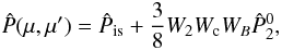 Mathematical equation: \begin{equation} \hat{P}(\mu,\mu')=\hat{P}_{\rm is} + \frac{3}{8}W_2W_{\rm c}W_B\hat{P}_2^0, \end{equation}