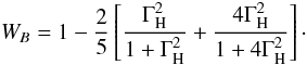 Mathematical equation: \begin{equation} W_B=1-\frac{2}{5}\left[\frac{\Gamma_{\rm H}^2}{1+\Gamma_{\rm H}^2} + \frac{4\Gamma_{\rm H}^2}{1+4\Gamma_{\rm H}^2}\right]\cdot \end{equation}