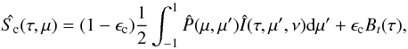 Mathematical equation: \begin{equation} \hat{S_{\rm c}}(\tau,\mu)=(1-\epsilon_{\rm c})\frac{1}{2}\int_{-1}^{1}\hat{P}(\mu, \mu')\hat{I}(\tau, \mu',\nu){\rm d}\mu' + \epsilon_{\rm c} B_t(\tau), \label{cont-source} \end{equation}