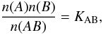 Mathematical equation: \begin{equation} \frac{n(A)n(B)}{n(AB)}=K_{\rm AB}, \end{equation}