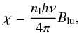 Mathematical equation: \begin{equation} \chi=\frac{n_{\rm l} h \nu}{4\pi}B_{\rm lu}, \end{equation}