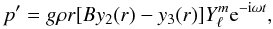 Mathematical equation: $$ p'=g\rho r[By_2(r)-y_3(r)]\Y{\rm e}^{-{\rm i}\omega t}, $$